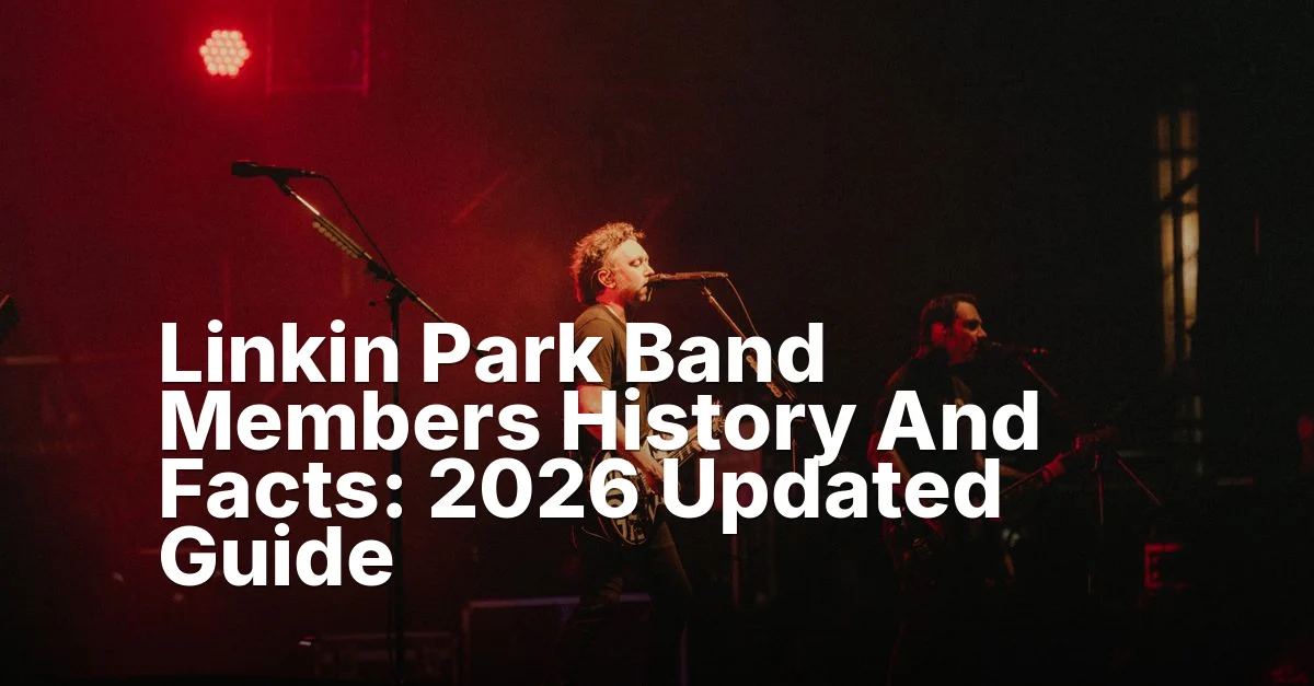 Linkin Park Band Members History And Facts: 2026 Updated Guide