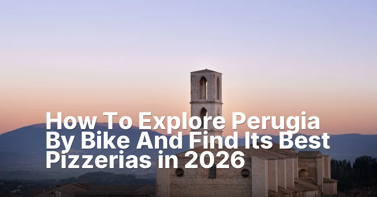 How To Explore Perugia By Bike And Find Its Best Pizzerias in 2026