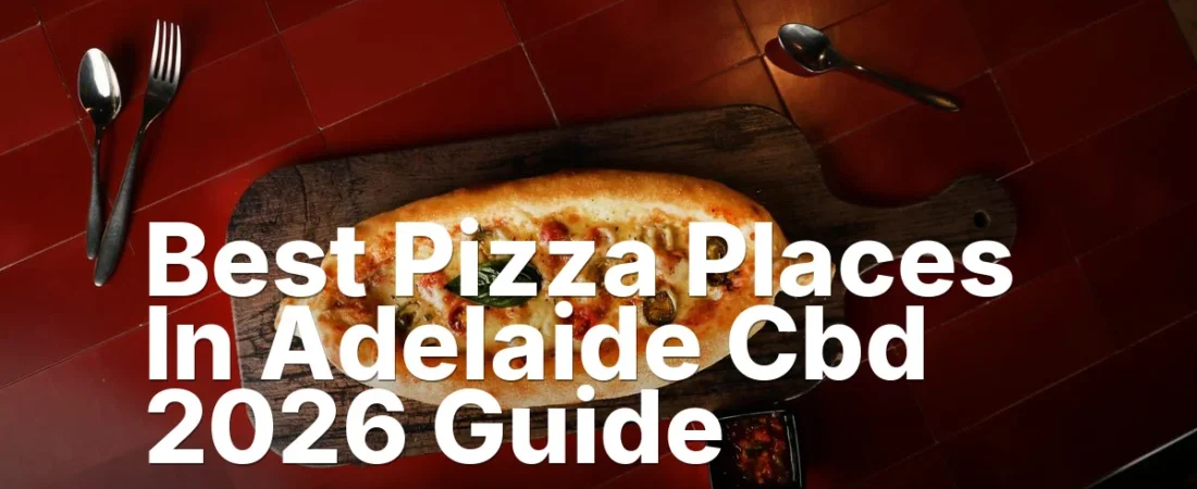 Best Pizza Places In Adelaide Cbd 2026 Guide