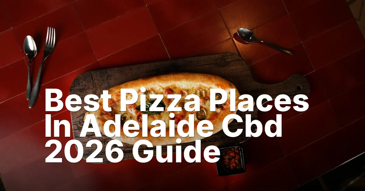 Best Pizza Places In Adelaide Cbd 2026 Guide